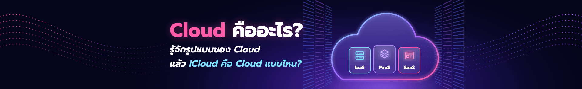 Cloud คืออะไร? มีกี่แบบ แล้ว iCloud ที่เราใช้ทุกวันคือ Cloud แบบไหนกันแน่?